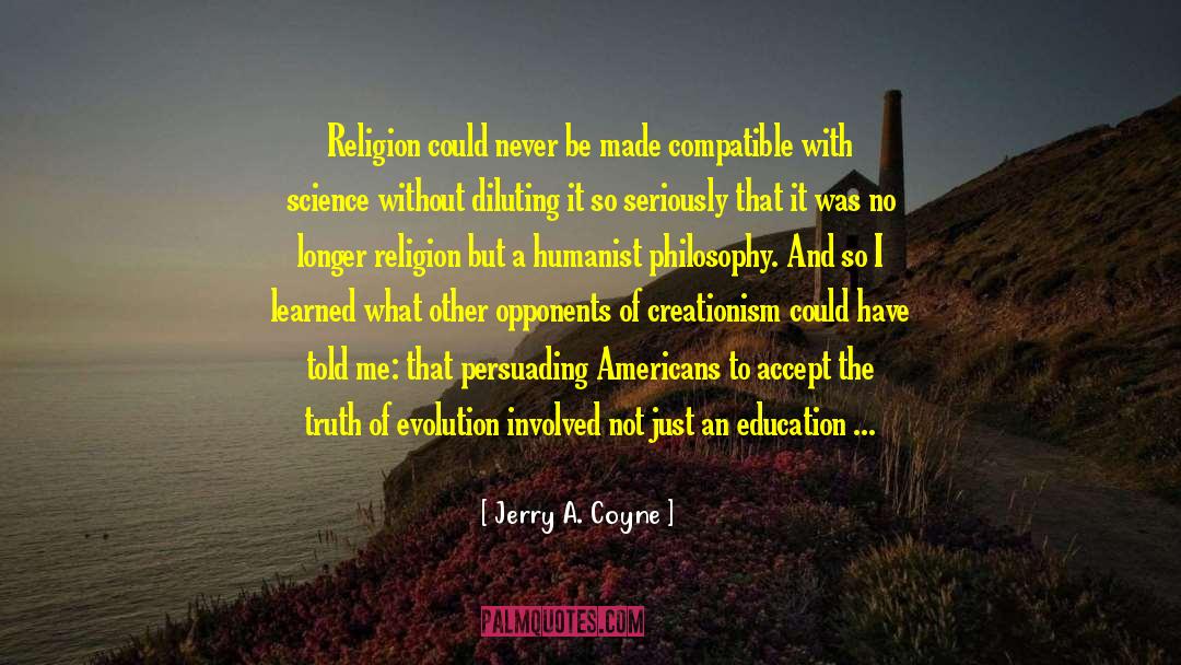 Jerry A. Coyne Quotes: Religion could never be made