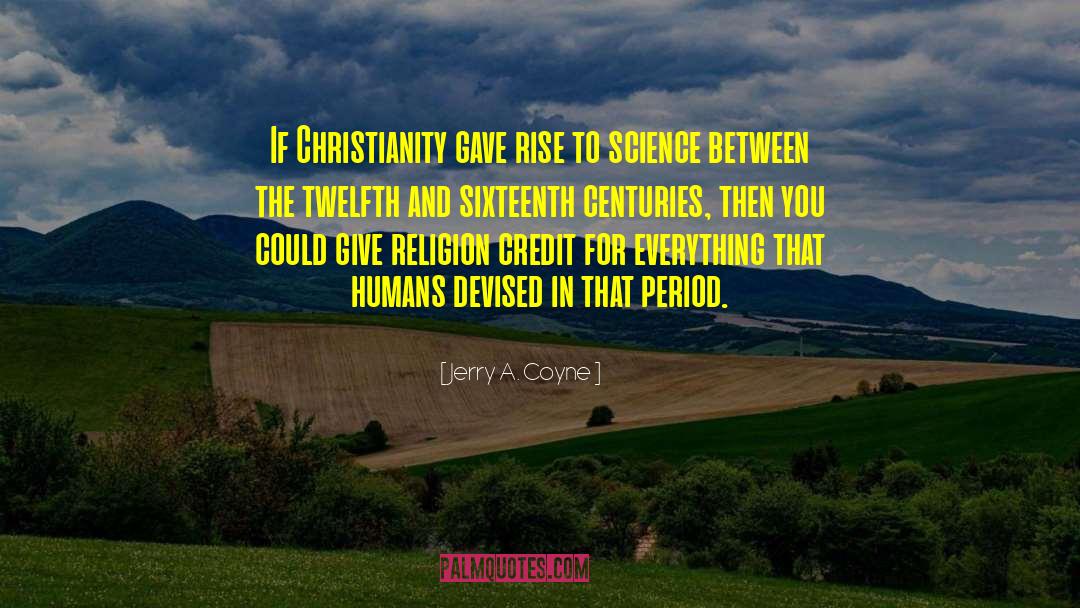 Jerry A. Coyne Quotes: If Christianity gave rise to