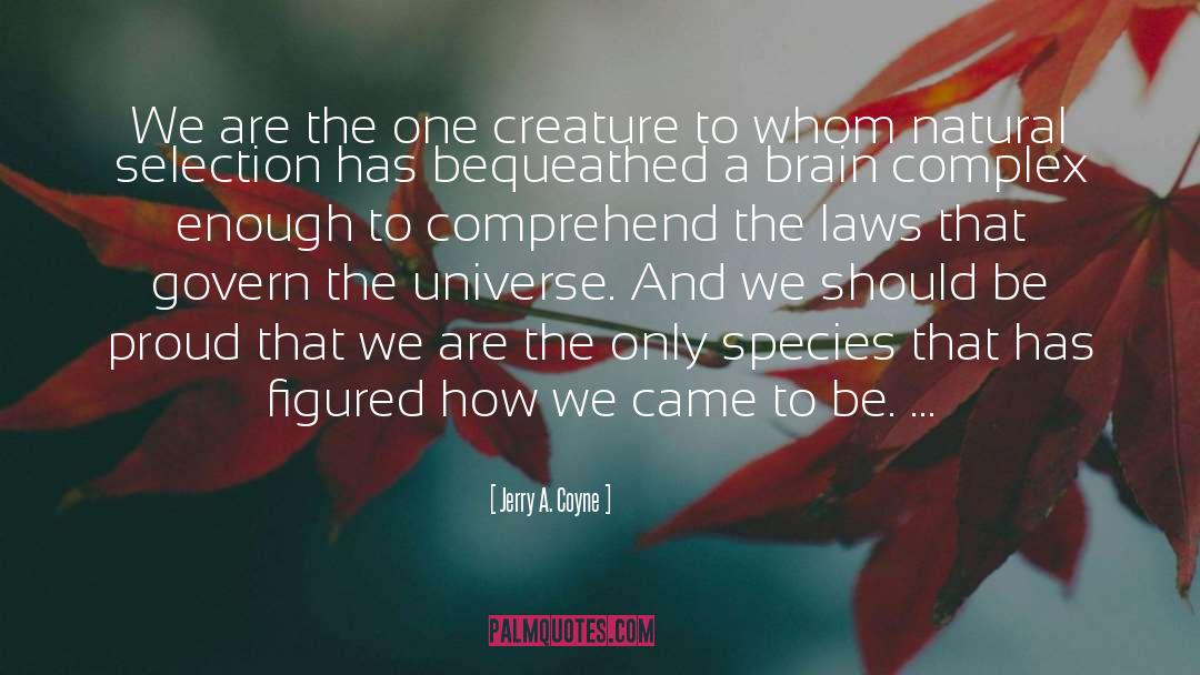 Jerry A. Coyne Quotes: We are the one creature