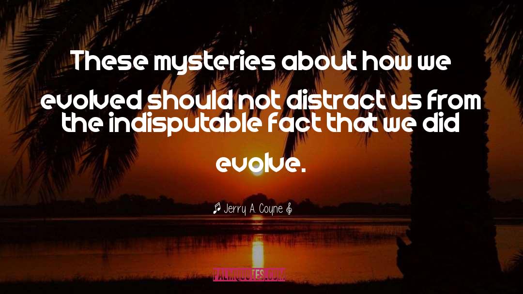 Jerry A. Coyne Quotes: These mysteries about how we