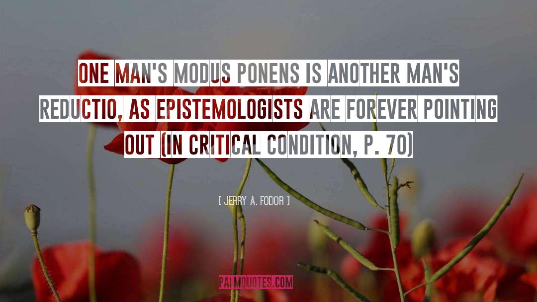 Jerry A. Fodor Quotes: One man's modus ponens is