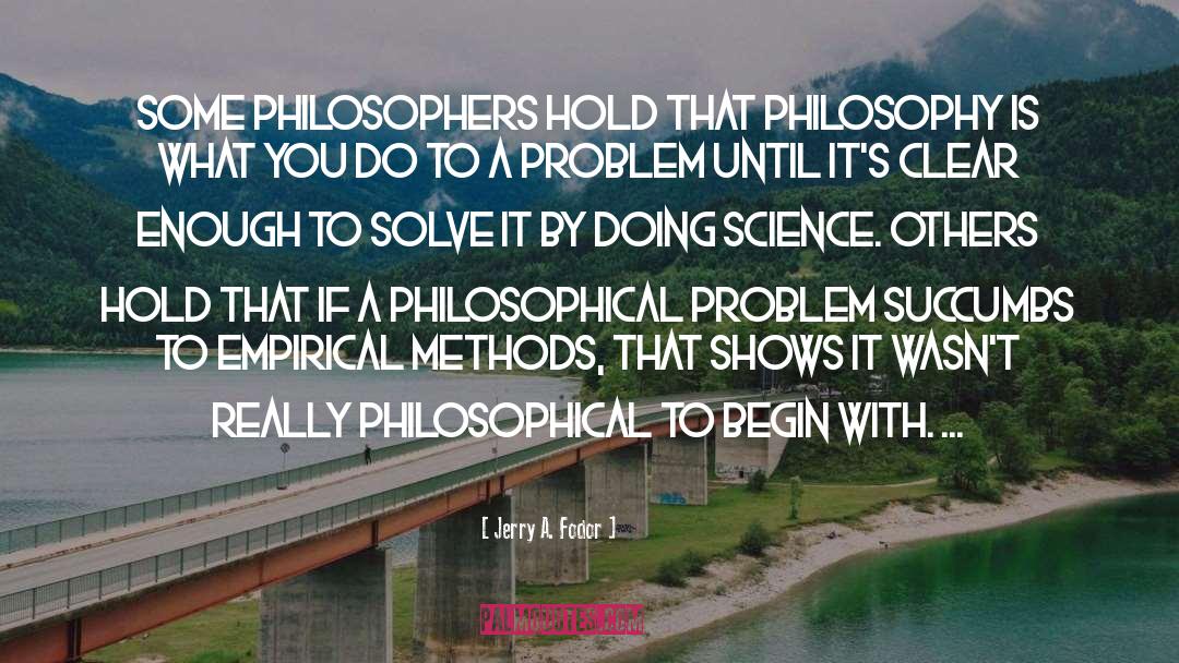 Jerry A. Fodor Quotes: Some philosophers hold that philosophy