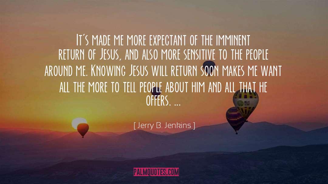 Jerry B. Jenkins Quotes: It's made me more expectant