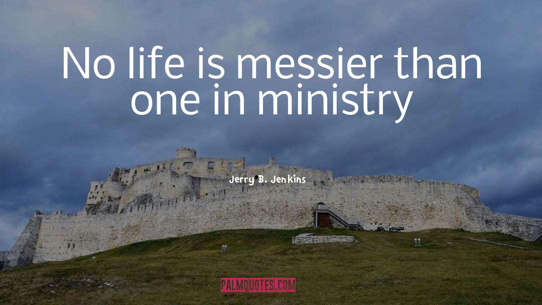 Jerry B. Jenkins Quotes: No life is messier than
