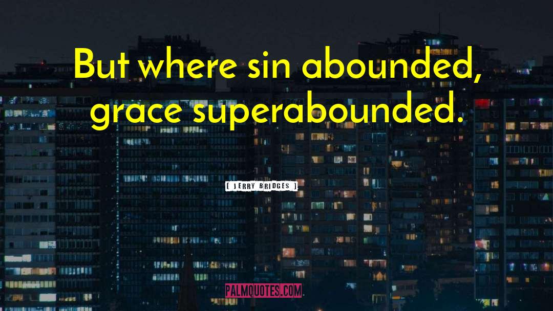 Jerry Bridges Quotes: But where sin abounded, grace