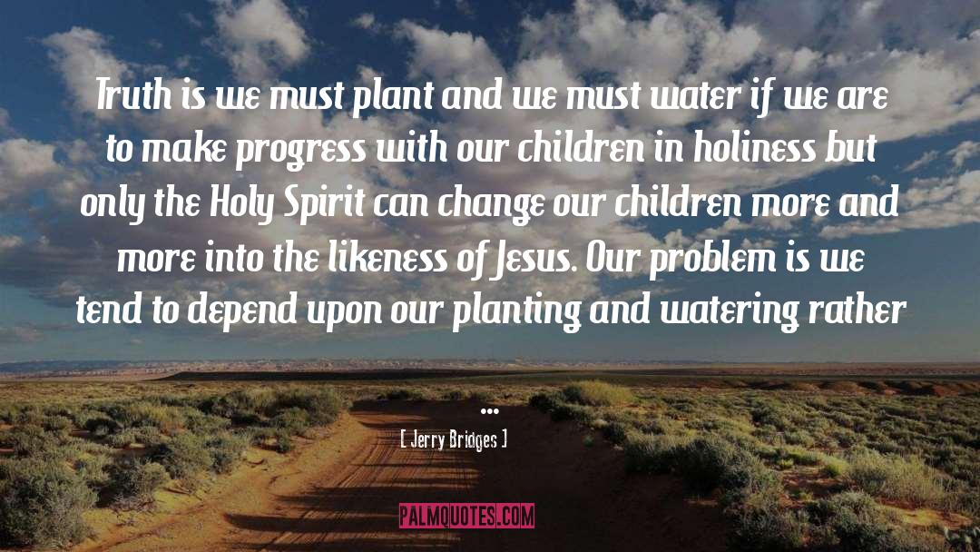 Jerry Bridges Quotes: Truth is we must plant