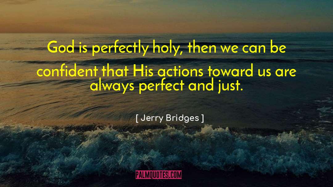 Jerry Bridges Quotes: God is perfectly holy, then