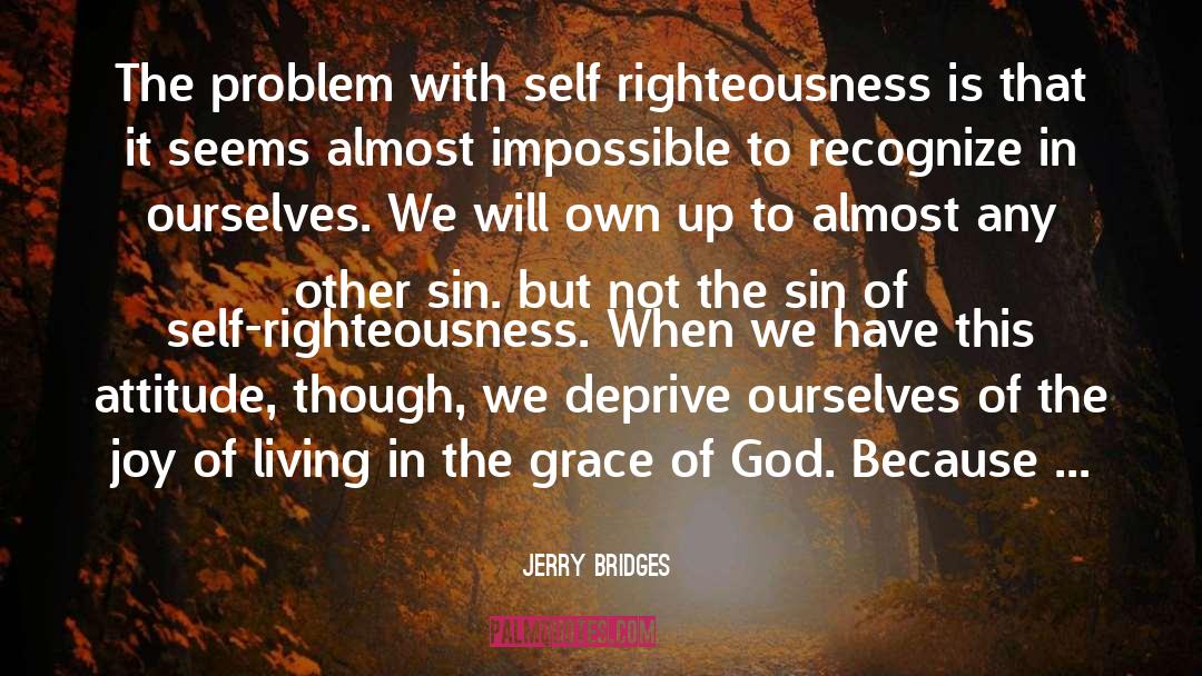 Jerry Bridges Quotes: The problem with self righteousness