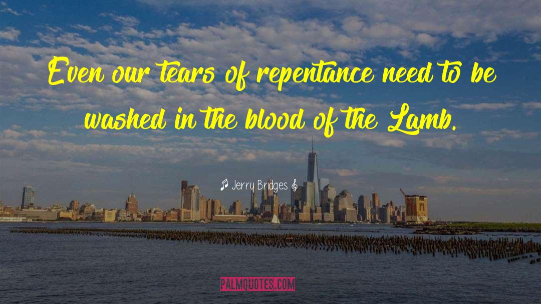 Jerry Bridges Quotes: Even our tears of repentance