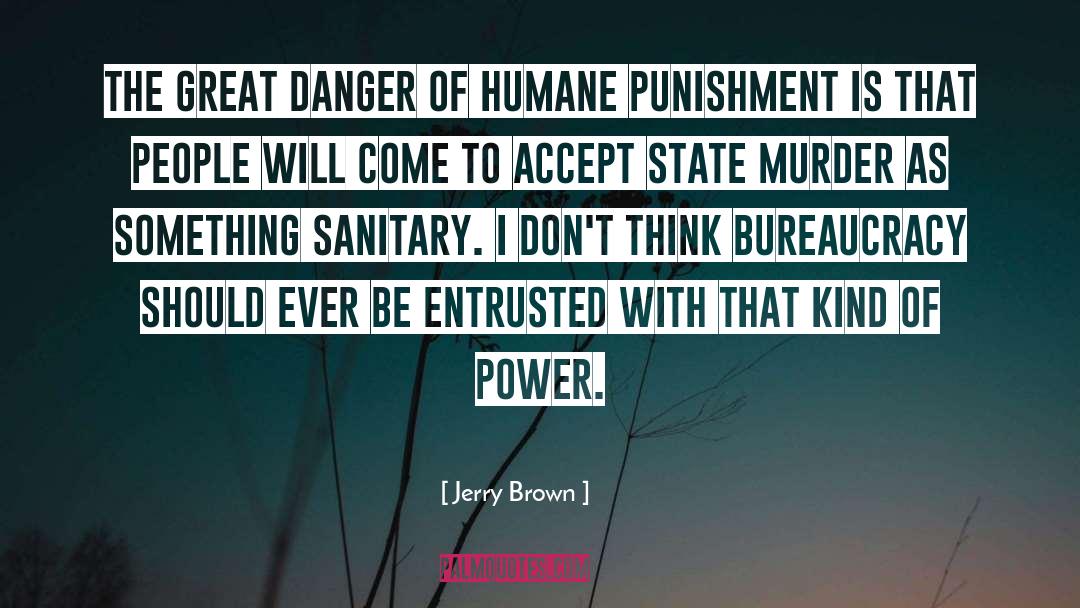 Jerry Brown Quotes: The great danger of humane