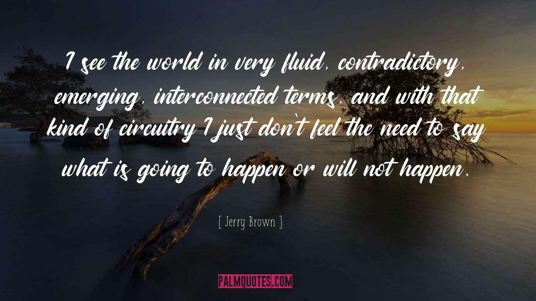 Jerry Brown Quotes: I see the world in