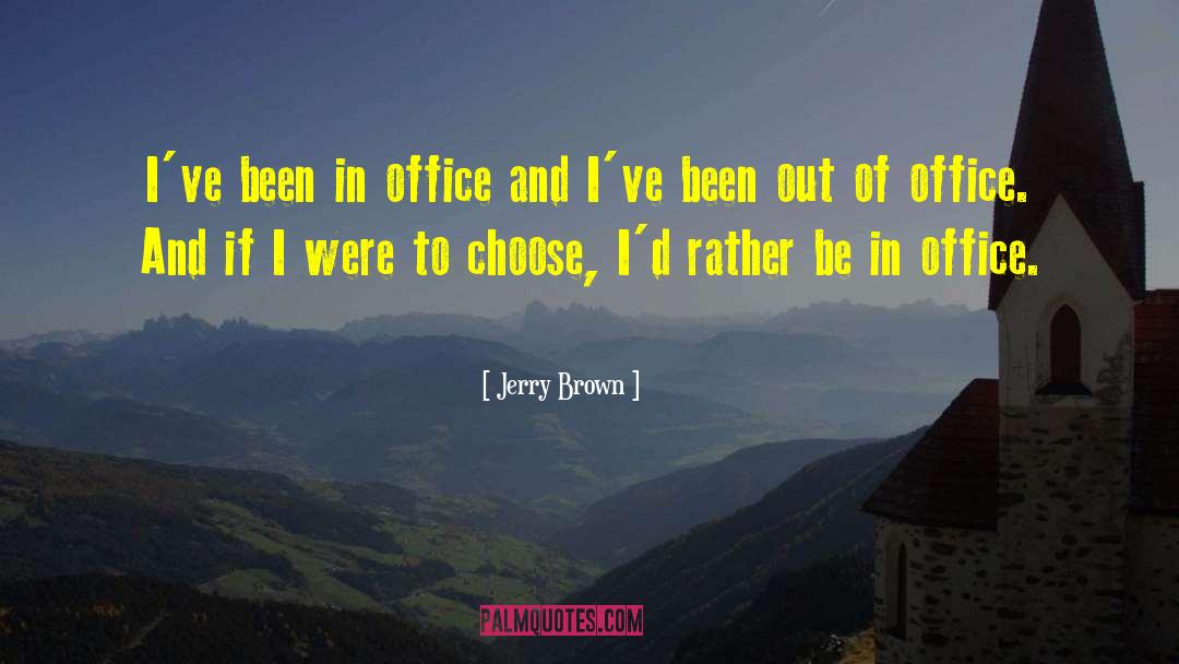 Jerry Brown Quotes: I've been in office and