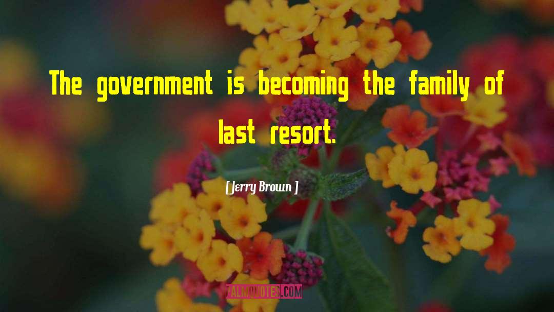 Jerry Brown Quotes: The government is becoming the