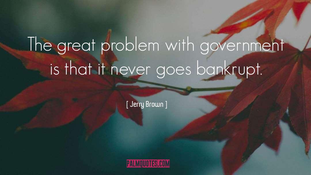 Jerry Brown Quotes: The great problem with government