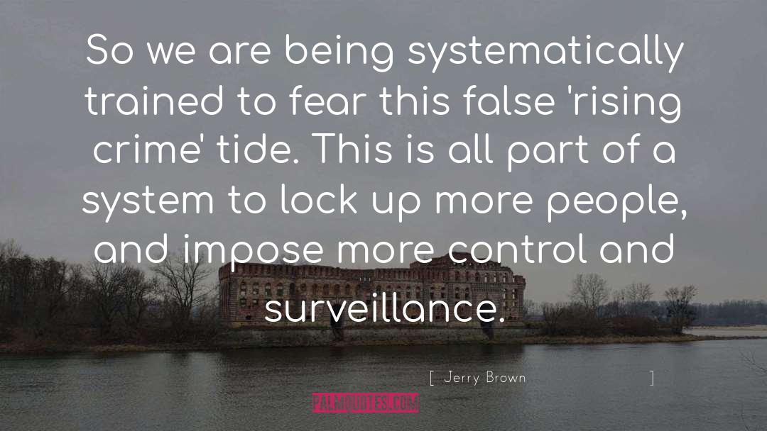 Jerry Brown Quotes: So we are being systematically