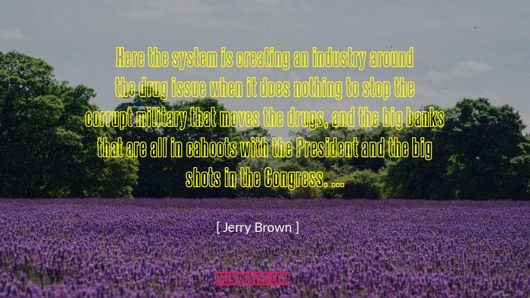 Jerry Brown Quotes: Here the system is creating