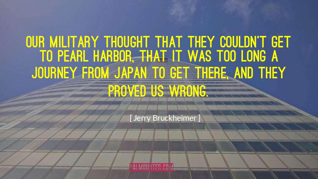 Jerry Bruckheimer Quotes: Our military thought that they