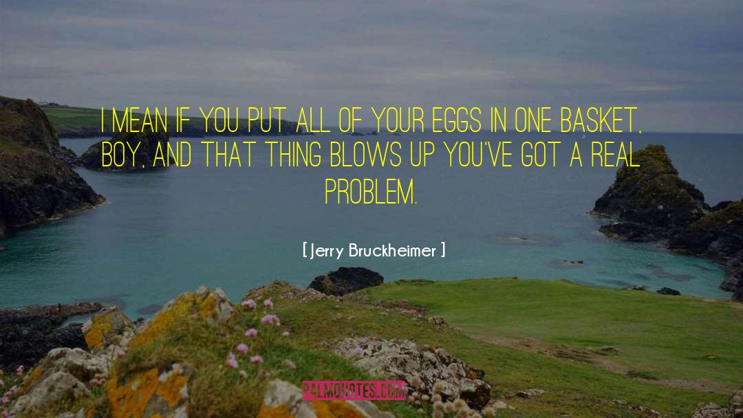 Jerry Bruckheimer Quotes: I mean if you put