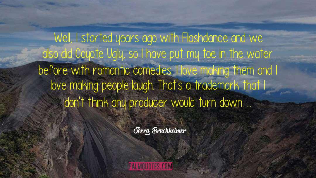 Jerry Bruckheimer Quotes: Well, I started years ago