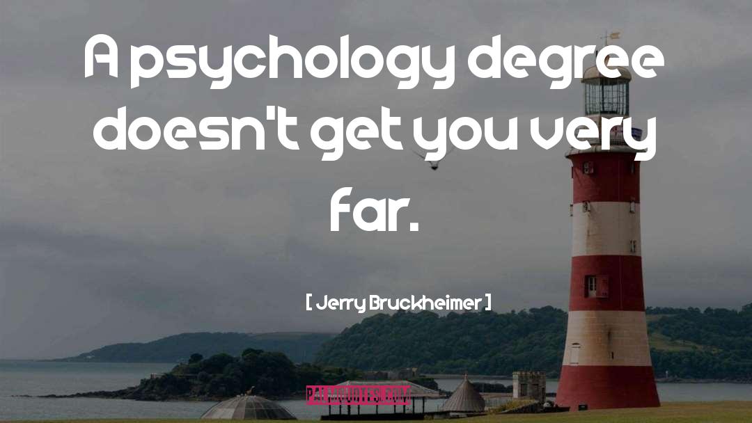 Jerry Bruckheimer Quotes: A psychology degree doesn't get