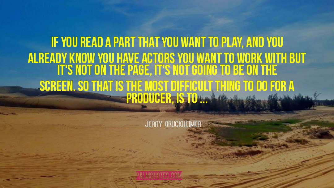 Jerry Bruckheimer Quotes: If you read a part