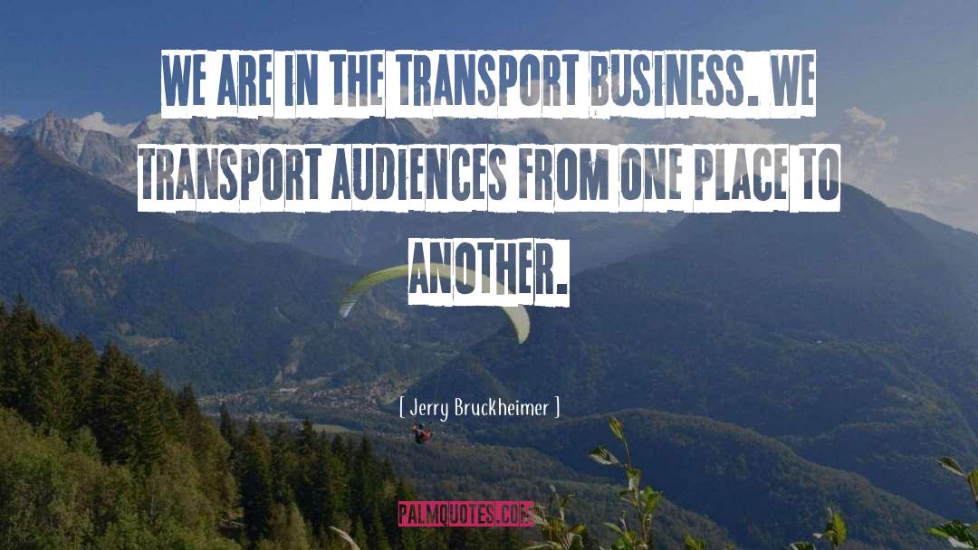 Jerry Bruckheimer Quotes: We are in the transport