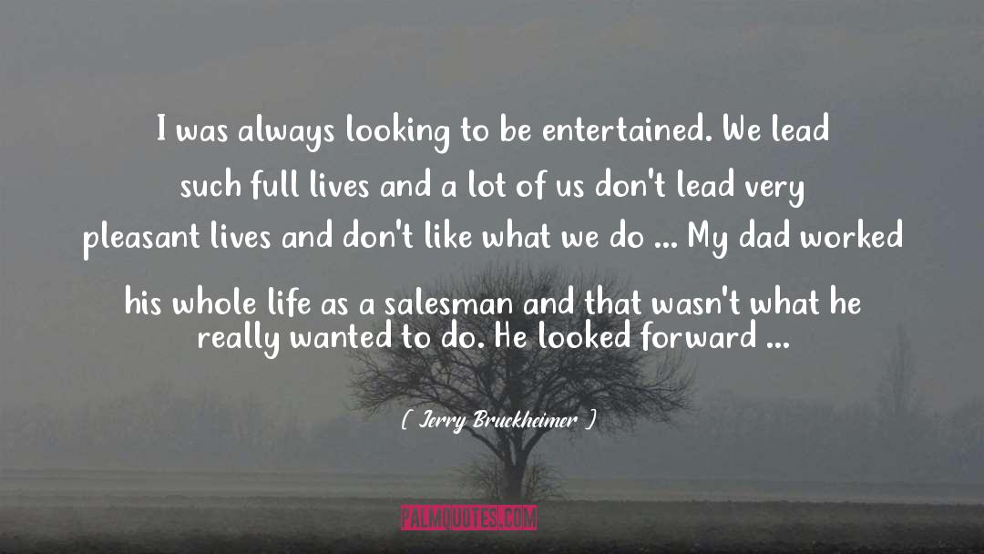 Jerry Bruckheimer Quotes: I was always looking to