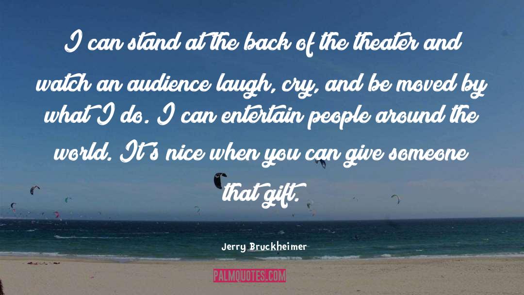 Jerry Bruckheimer Quotes: I can stand at the