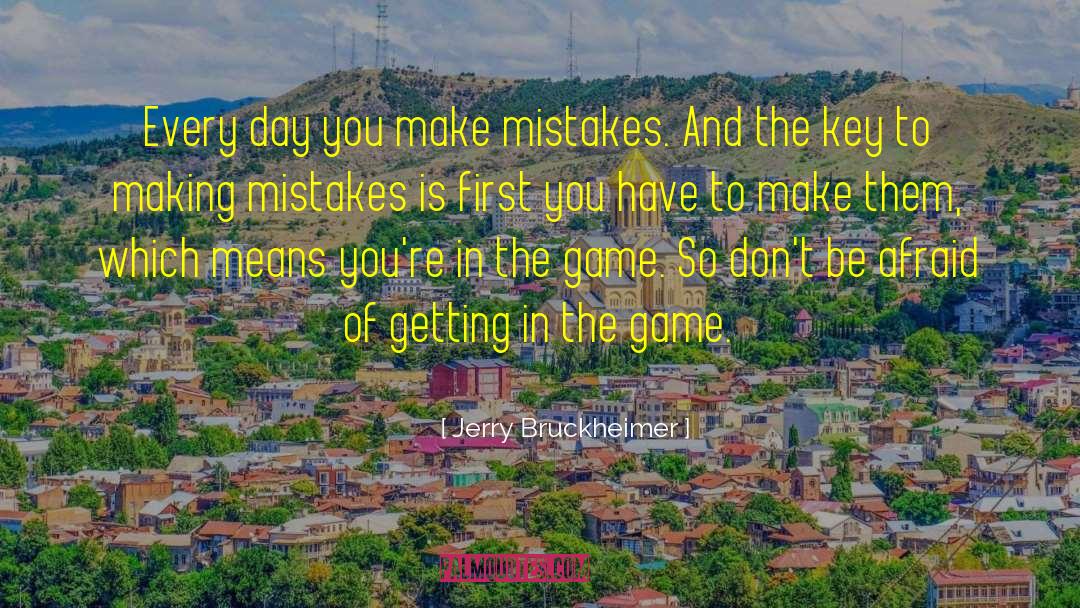 Jerry Bruckheimer Quotes: Every day you make mistakes.