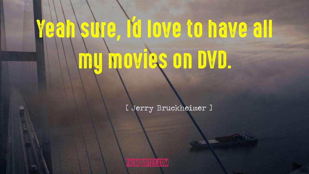 Jerry Bruckheimer Quotes: Yeah sure, I'd love to