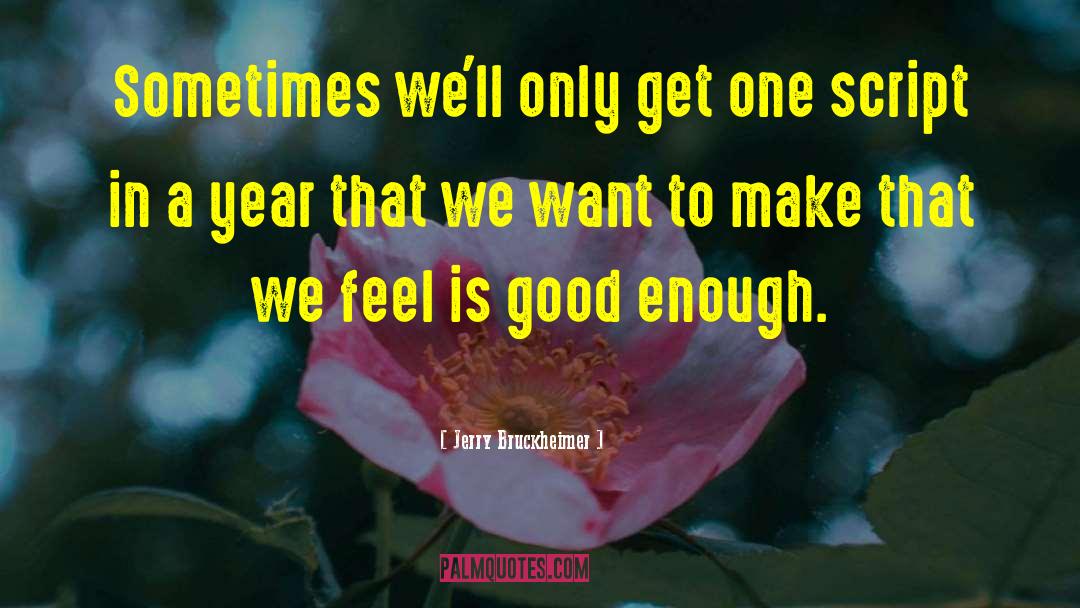 Jerry Bruckheimer Quotes: Sometimes we'll only get one