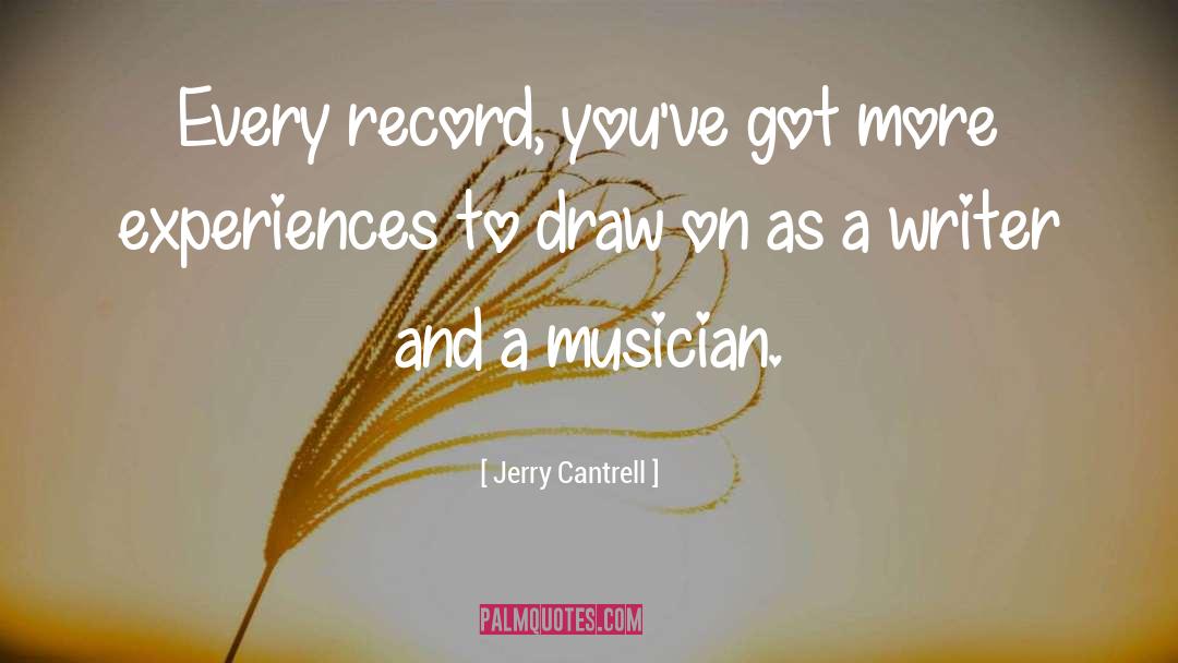 Jerry Cantrell Quotes: Every record, you've got more