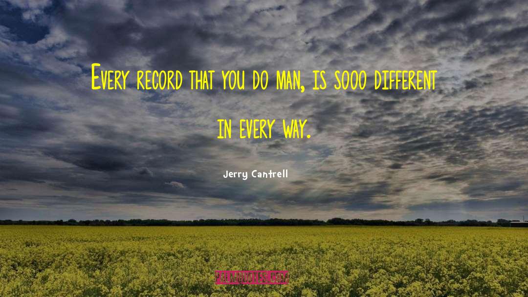 Jerry Cantrell Quotes: Every record that you do