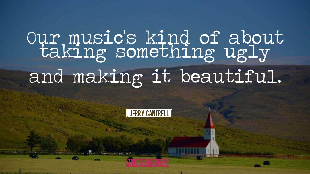 Jerry Cantrell Quotes: Our music's kind of about