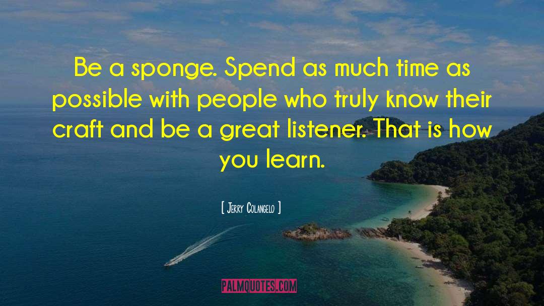 Jerry Colangelo Quotes: Be a sponge. Spend as