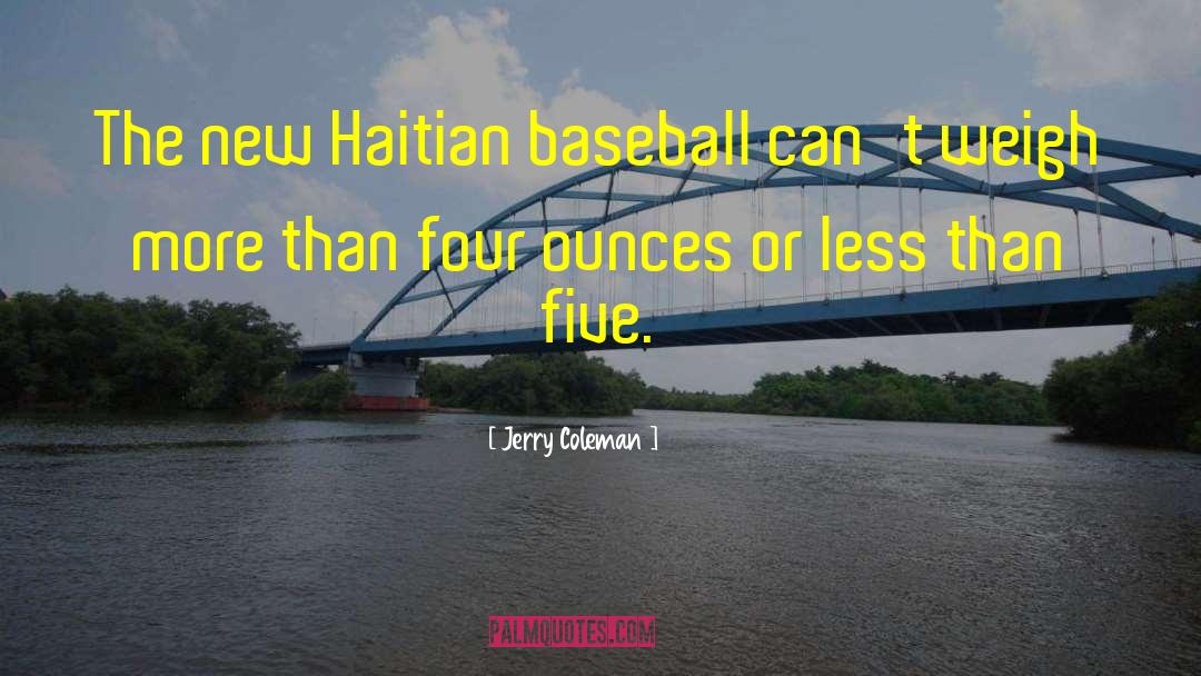 Jerry Coleman Quotes: The new Haitian baseball can't