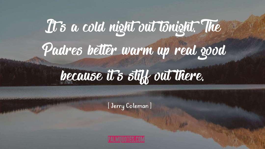 Jerry Coleman Quotes: It's a cold night out