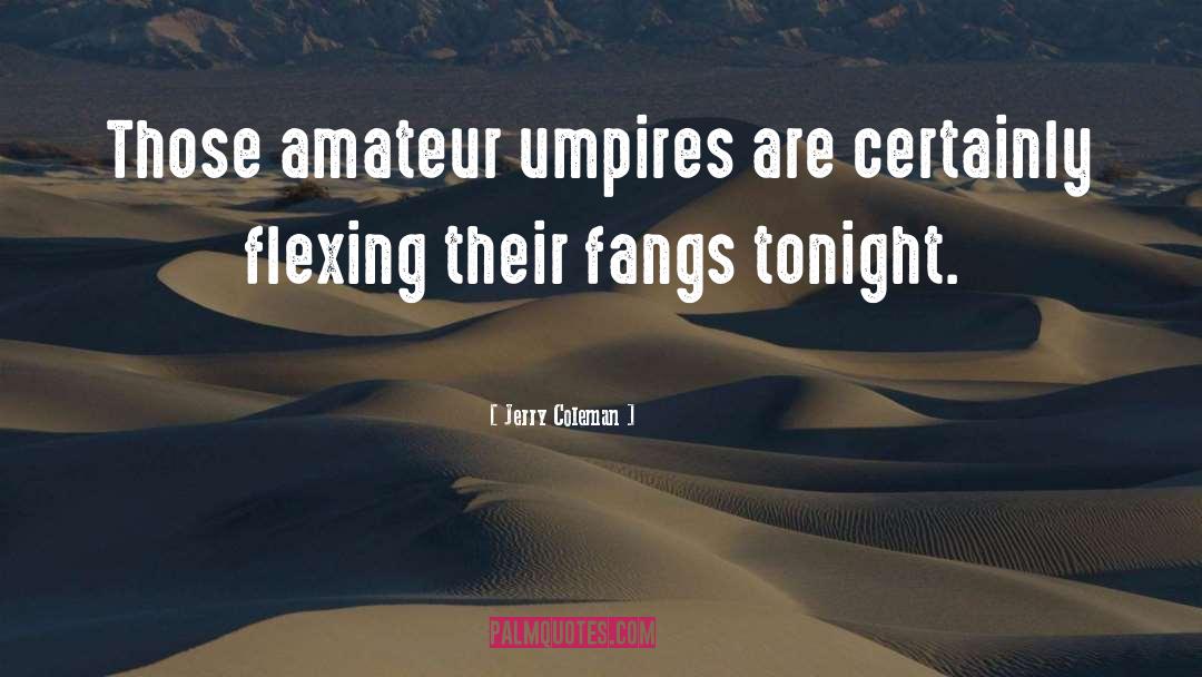 Jerry Coleman Quotes: Those amateur umpires are certainly