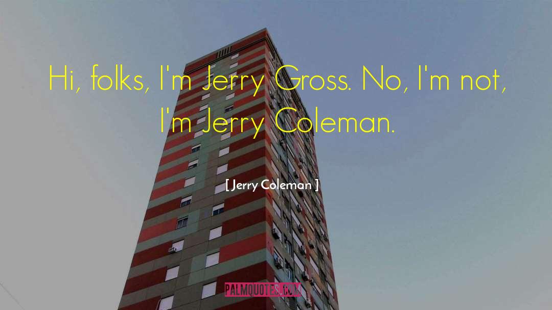 Jerry Coleman Quotes: Hi, folks, I'm Jerry Gross.