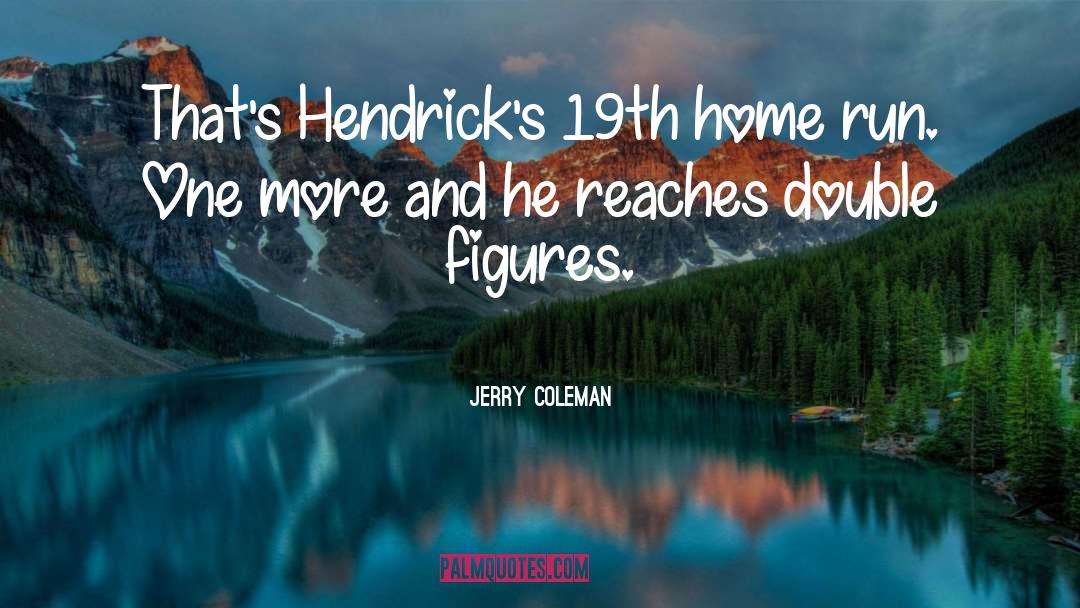 Jerry Coleman Quotes: That's Hendrick's 19th home run.