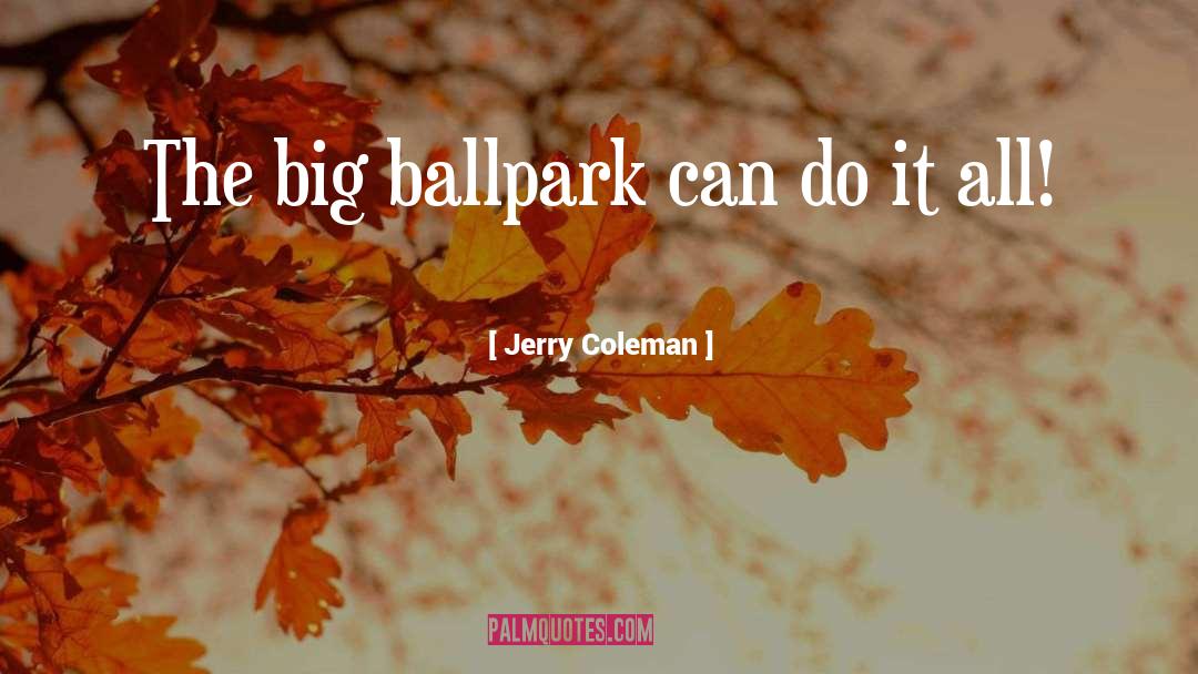 Jerry Coleman Quotes: The big ballpark can do