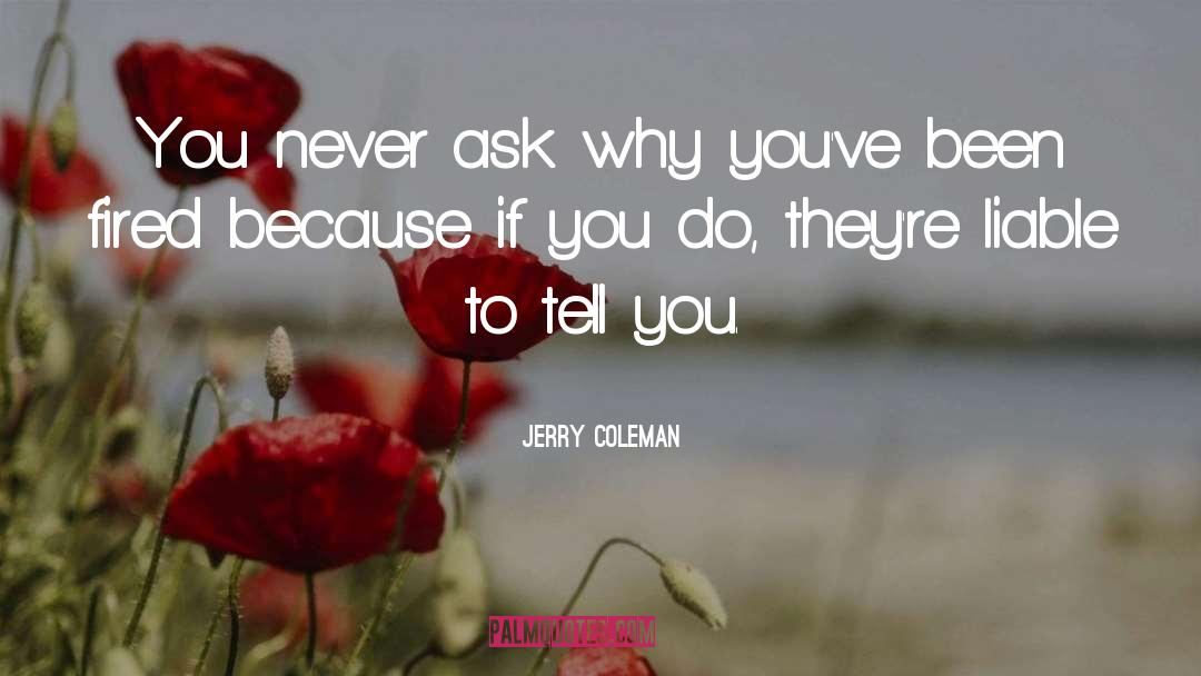 Jerry Coleman Quotes: You never ask why you've