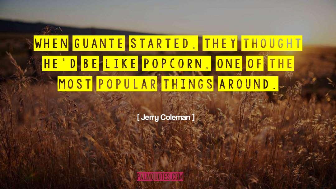 Jerry Coleman Quotes: When Guante started, they thought