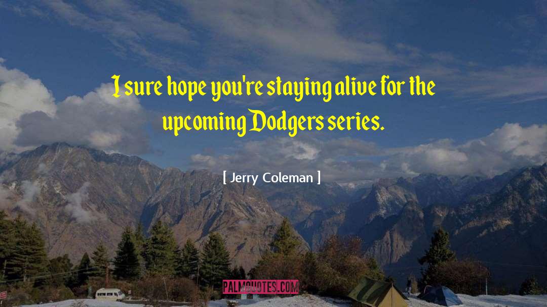 Jerry Coleman Quotes: I sure hope you're staying