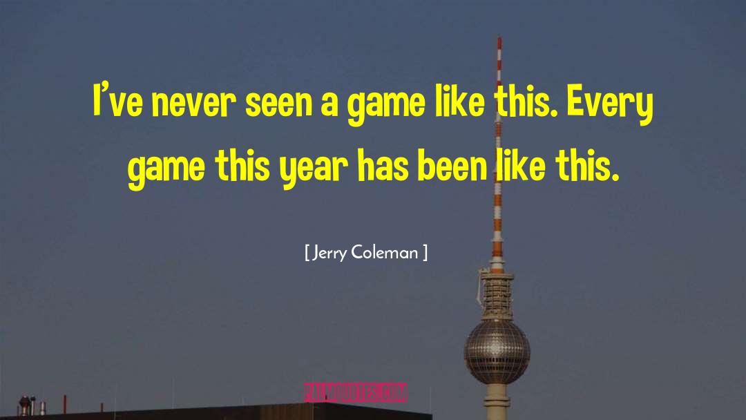 Jerry Coleman Quotes: I've never seen a game