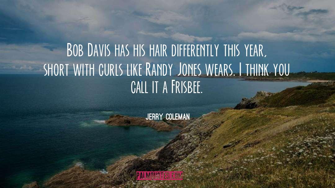 Jerry Coleman Quotes: Bob Davis has his hair