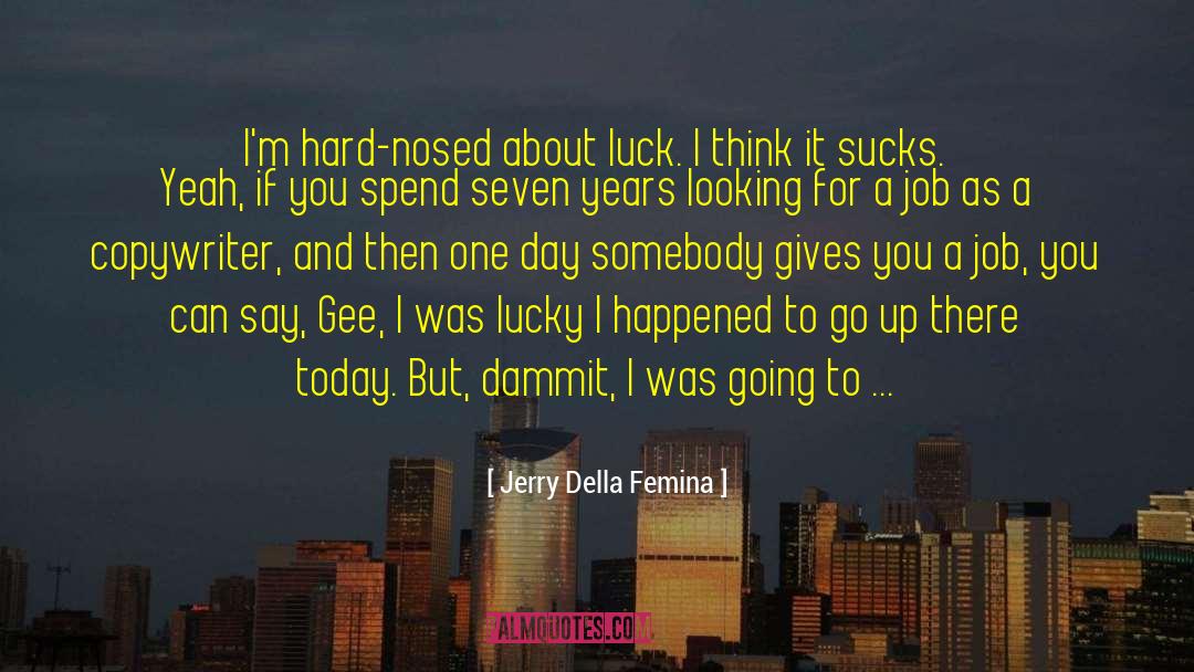 Jerry Della Femina Quotes: I'm hard-nosed about luck. I