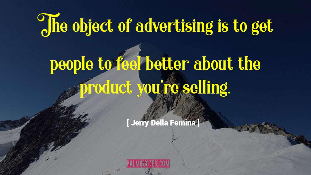 Jerry Della Femina Quotes: The object of advertising is