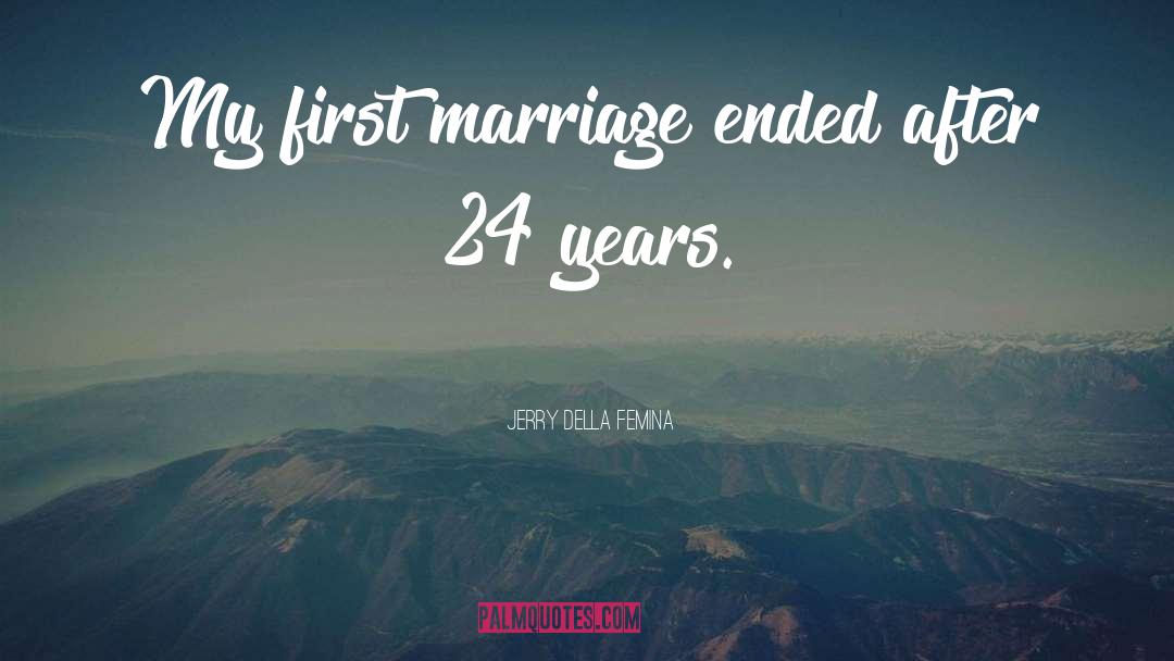 Jerry Della Femina Quotes: My first marriage ended after