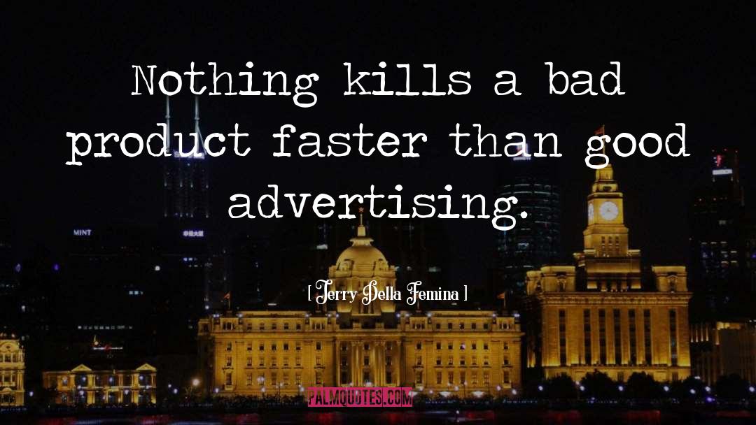 Jerry Della Femina Quotes: Nothing kills a bad product